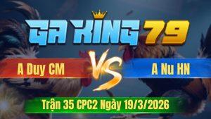 Trận 35 CPC2 Ngày 19/3/2026 - Xám chân lư đá hư gà điều mau lẹ