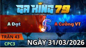 Trận 43 CPC3 Ngày 31/3/2026 - Đỏ dí bạc mám dố buôn tay gặp sự cố