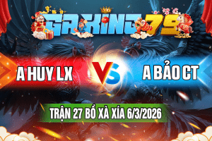 Trận 27 XÀ XÍA Ngày 6/3/2026 – A HUY LX VS A BẢO CT